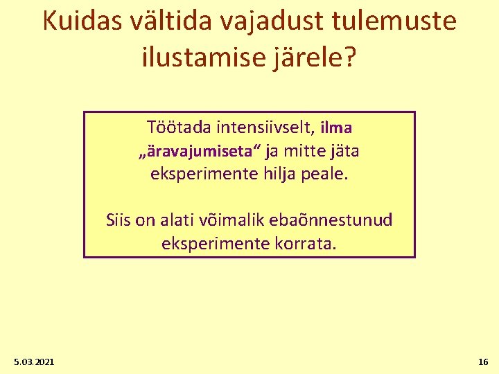 Kuidas vältida vajadust tulemuste ilustamise järele? Töötada intensiivselt, ilma „äravajumiseta“ ja mitte jäta eksperimente