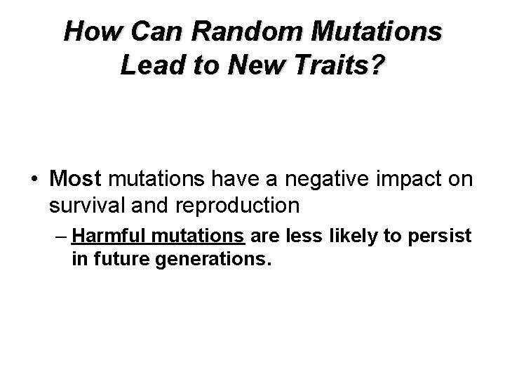 How Can Random Mutations Lead to New Traits? • Most mutations have a negative