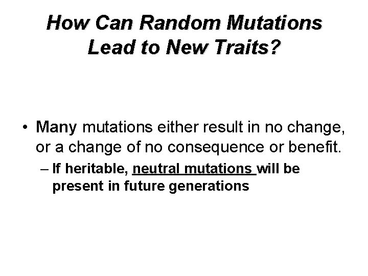 How Can Random Mutations Lead to New Traits? • Many mutations either result in