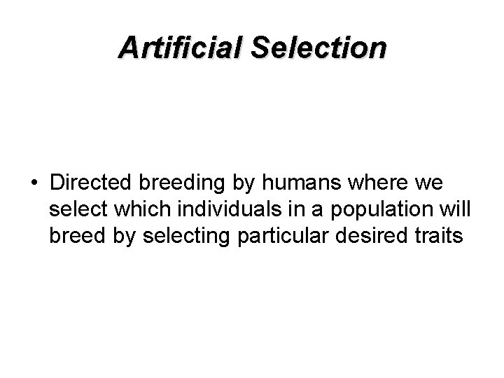 Artificial Selection • Directed breeding by humans where we select which individuals in a