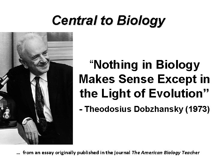 Central to Biology “Nothing in Biology Makes Sense Except in the Light of Evolution”
