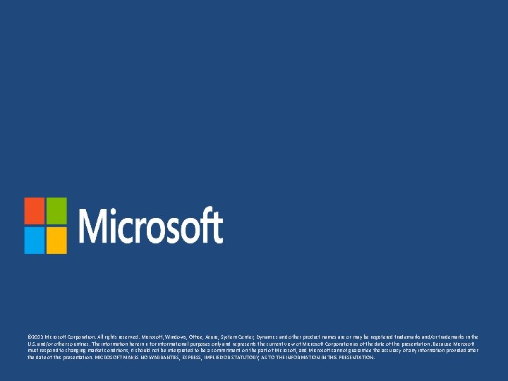 © 2013 Microsoft Corporation. All rights reserved. Microsoft, Windows, Office, Azure, System Center, Dynamics © 2013 Microsoft Corporation. All rights reserved. Microsoft, Windows, Office, Azure, System Center, Dynamics