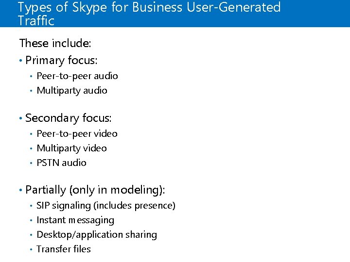 Types of Skype for Business User-Generated Traffic These include: • Primary focus: Peer-to-peer audio Types of Skype for Business User-Generated Traffic These include: • Primary focus: Peer-to-peer audio
