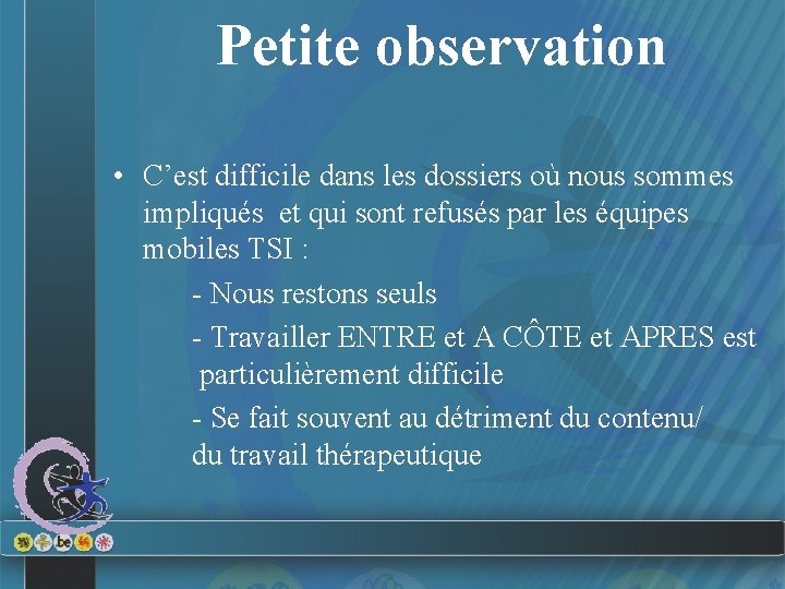 Petite observation • C’est difficile dans les dossiers où nous sommes impliqués et qui