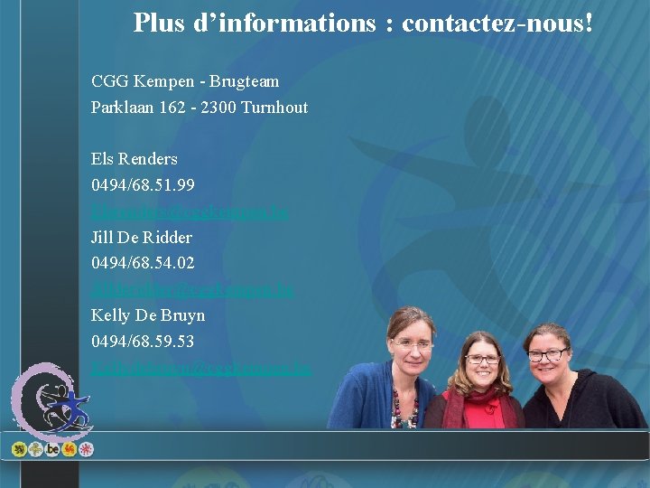 Plus d’informations : contactez-nous! CGG Kempen - Brugteam Parklaan 162 - 2300 Turnhout Els