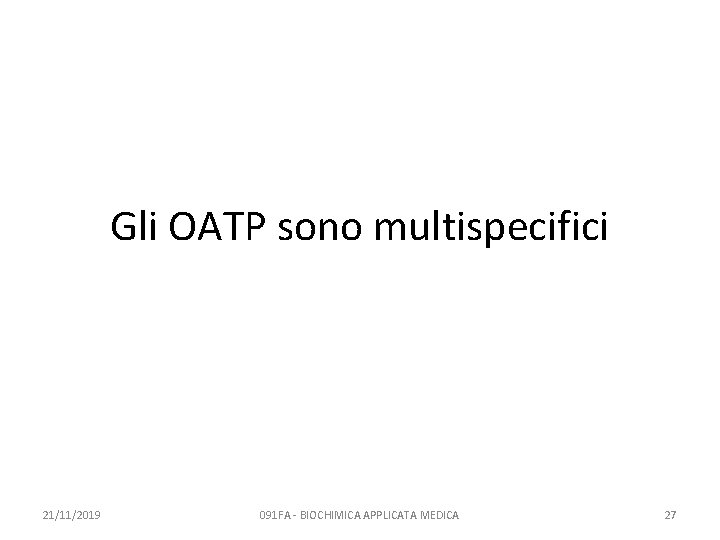 Gli OATP sono multispecifici 21/11/2019 091 FA - BIOCHIMICA APPLICATA MEDICA 27 