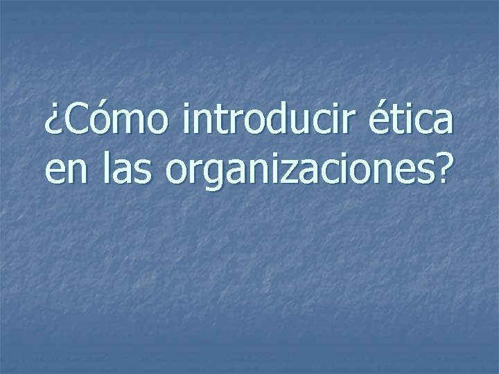 ¿Cómo introducir ética en las organizaciones? 