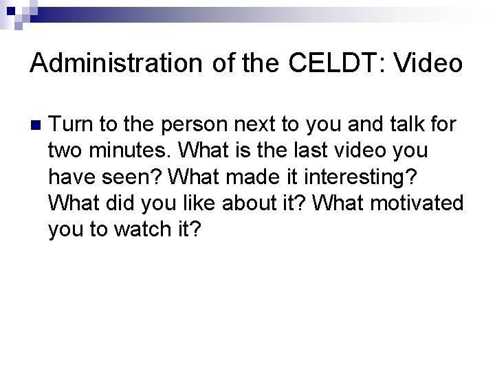 Administration of the CELDT: Video n Turn to the person next to you and