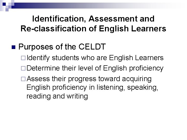 Identification, Assessment and Re-classification of English Learners n Purposes of the CELDT ¨ Identify