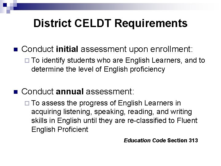 District CELDT Requirements n Conduct initial assessment upon enrollment: ¨ To identify students who