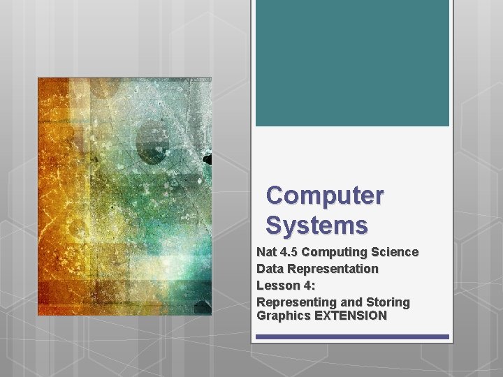 Computer Systems Nat 4. 5 Computing Science Data Representation Lesson 4: Representing and Storing