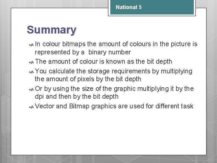 National 5 Summary In colour bitmaps the amount of colours in the picture is