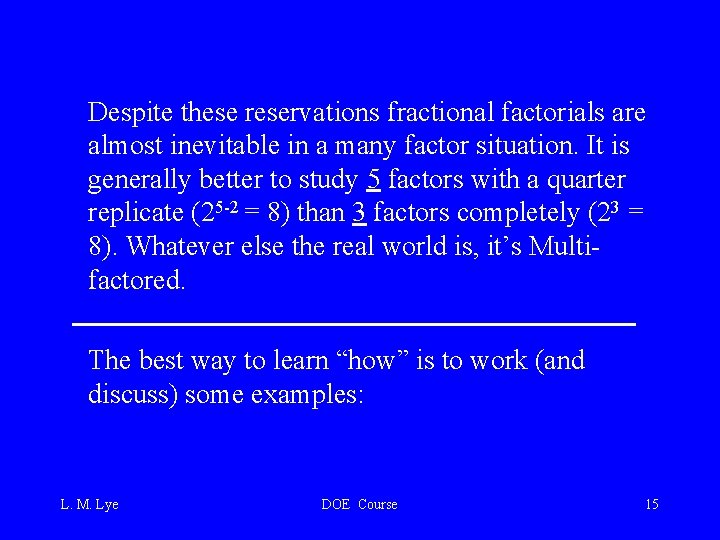 Despite these reservations fractional factorials are almost inevitable in a many factor situation. It