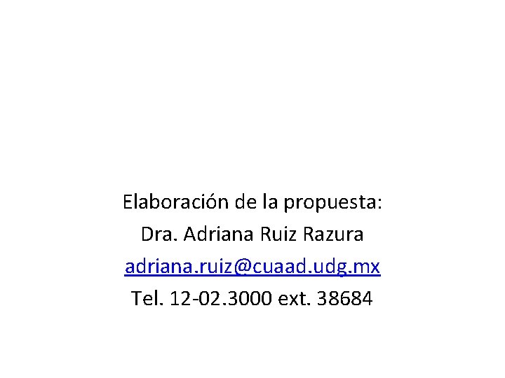 Elaboración de la propuesta: Dra. Adriana Ruiz Razura adriana. ruiz@cuaad. udg. mx Tel. 12