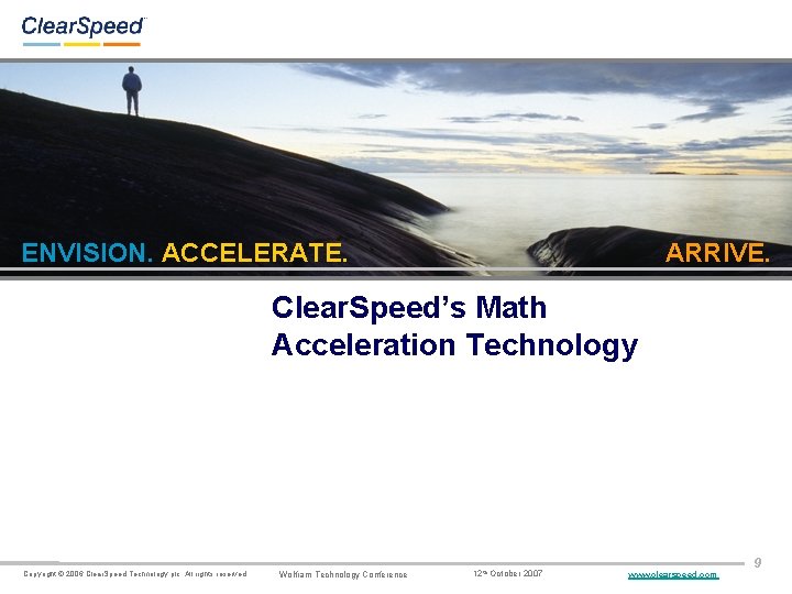 ENVISION. ACCELERATE. ARRIVE. Clear. Speed’s Math Acceleration Technology Copyright © 2006 Clear. Speed Technology