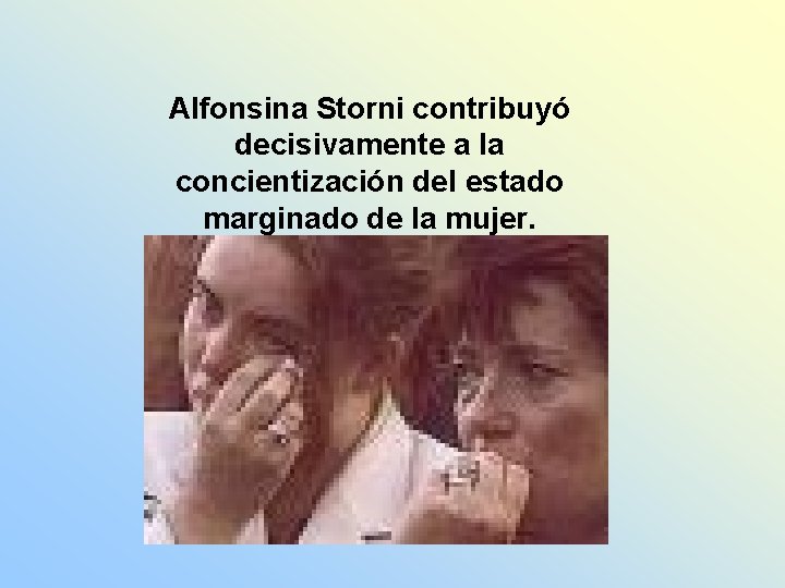 Alfonsina Storni contribuyó decisivamente a la concientización del estado marginado de la mujer. 