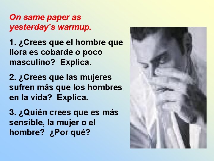 On same paper as yesterday’s warmup. 1. ¿Crees que el hombre que llora es