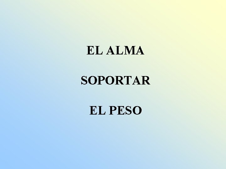 EL ALMA SOPORTAR EL PESO 