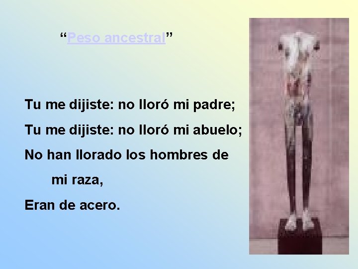 “Peso ancestral” Tu me dijiste: no lloró mi padre; Tu me dijiste: no lloró