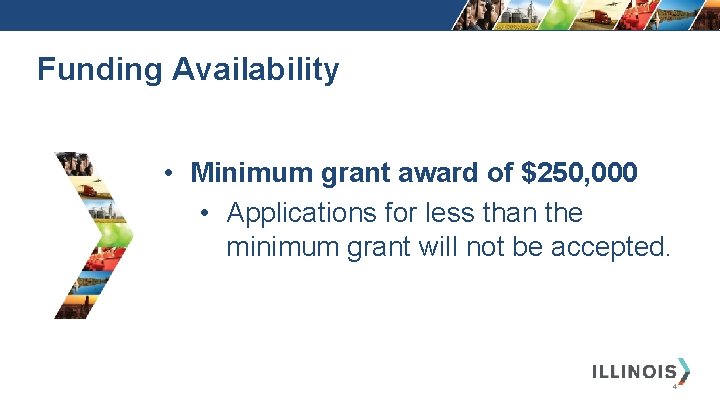 Funding Availability • Minimum grant award of $250, 000 • Applications for less than