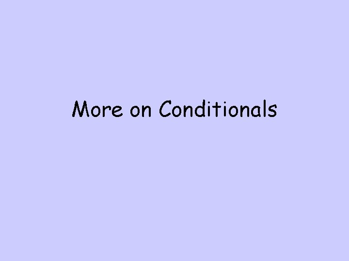 More on Conditionals 