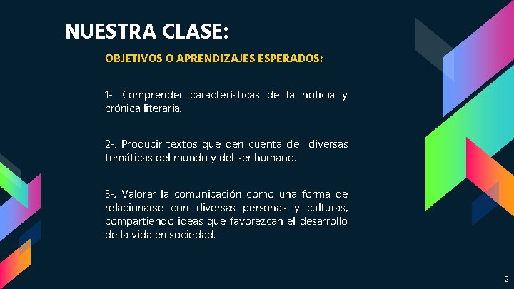 NUESTRA CLASE: OBJETIVOS O APRENDIZAJES ESPERADOS: 1 -. Comprender características de la noticia y