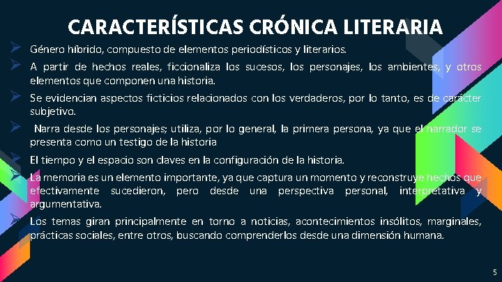 CARACTERÍSTICAS CRÓNICA LITERARIA Ø Ø Género híbrido, compuesto de elementos periodísticos y literarios. Ø