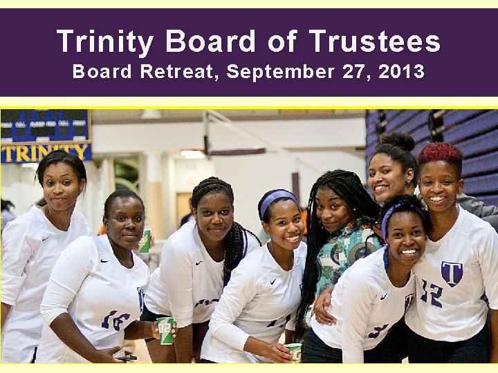 Trinity Board of Trustees Board Retreat, September 27, 2013 1 