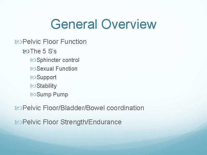 General Overview Pelvic Floor Function The 5 S’s Sphincter control Sexual Function Support Stability General Overview Pelvic Floor Function The 5 S’s Sphincter control Sexual Function Support Stability