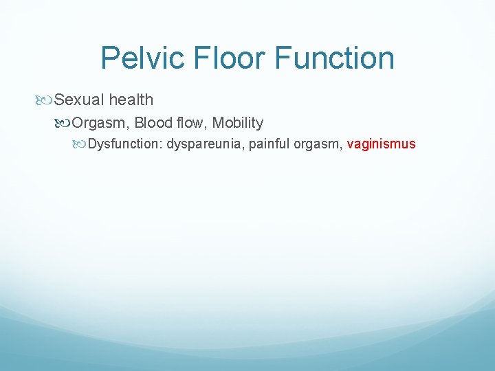 Pelvic Floor Function Sexual health Orgasm, Blood flow, Mobility Dysfunction: dyspareunia, painful orgasm, vaginismus Pelvic Floor Function Sexual health Orgasm, Blood flow, Mobility Dysfunction: dyspareunia, painful orgasm, vaginismus