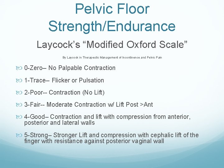 Pelvic Floor Strength/Endurance Laycock’s “Modified Oxford Scale” By Laycock in Therapeutic Management of Incontinence Pelvic Floor Strength/Endurance Laycock’s “Modified Oxford Scale” By Laycock in Therapeutic Management of Incontinence