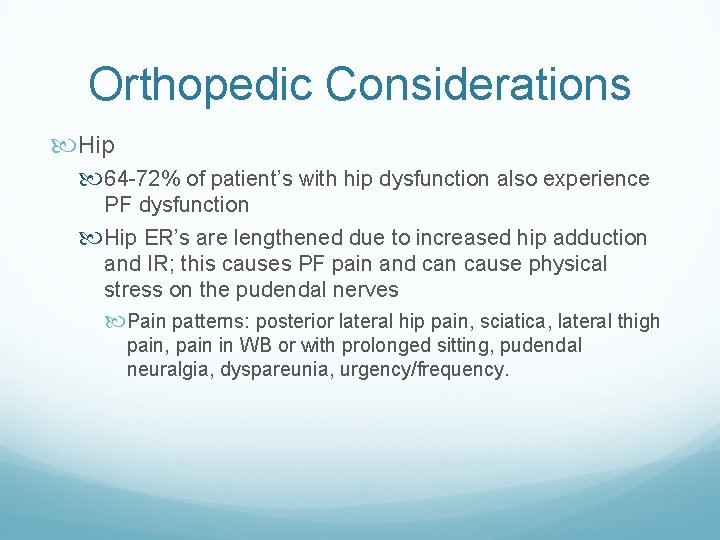 Orthopedic Considerations Hip 64 -72% of patient’s with hip dysfunction also experience PF dysfunction Orthopedic Considerations Hip 64 -72% of patient’s with hip dysfunction also experience PF dysfunction