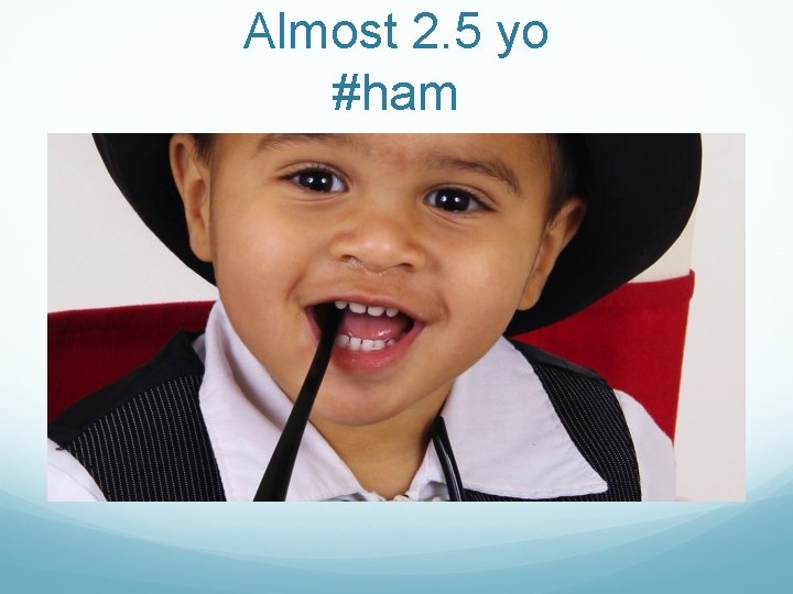 Almost 2. 5 yo #ham Almost 2. 5 yo #ham