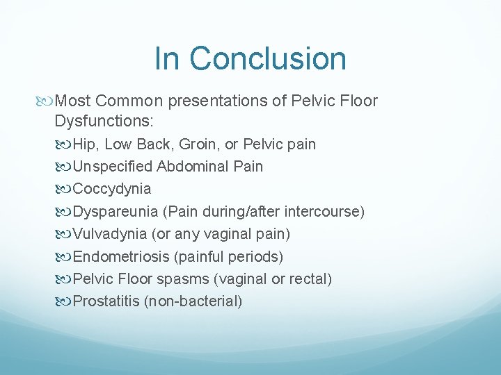 In Conclusion Most Common presentations of Pelvic Floor Dysfunctions: Hip, Low Back, Groin, or In Conclusion Most Common presentations of Pelvic Floor Dysfunctions: Hip, Low Back, Groin, or