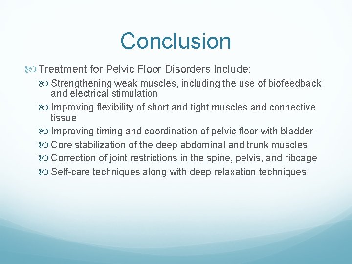 Conclusion Treatment for Pelvic Floor Disorders Include: Strengthening weak muscles, including the use of Conclusion Treatment for Pelvic Floor Disorders Include: Strengthening weak muscles, including the use of