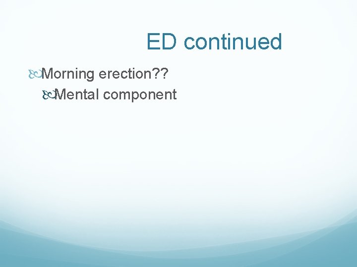 ED continued Morning erection? ? Mental component ED continued Morning erection? ? Mental component