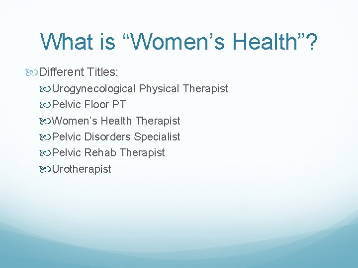 What is “Women’s Health”? Different Titles: Urogynecological Physical Therapist Pelvic Floor PT Women’s Health What is “Women’s Health”? Different Titles: Urogynecological Physical Therapist Pelvic Floor PT Women’s Health