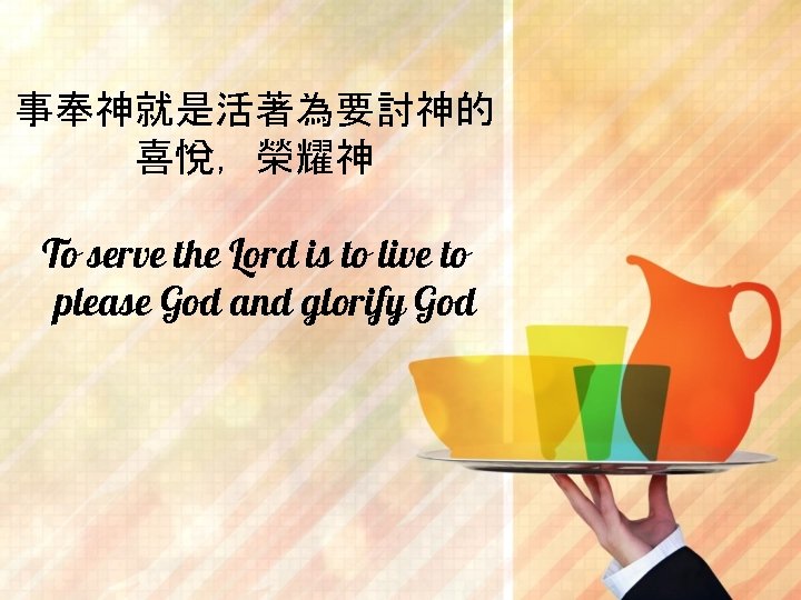 事奉神就是活著為要討神的 喜悅，榮耀神 To serve the Lord is to live to please God and glorify