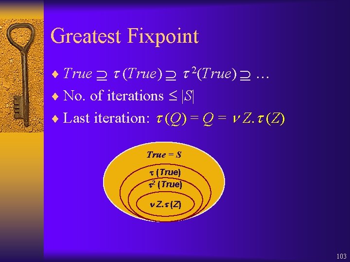 Greatest Fixpoint ¨ True (True) 2(True) … ¨ No. of iterations |S| ¨ Last