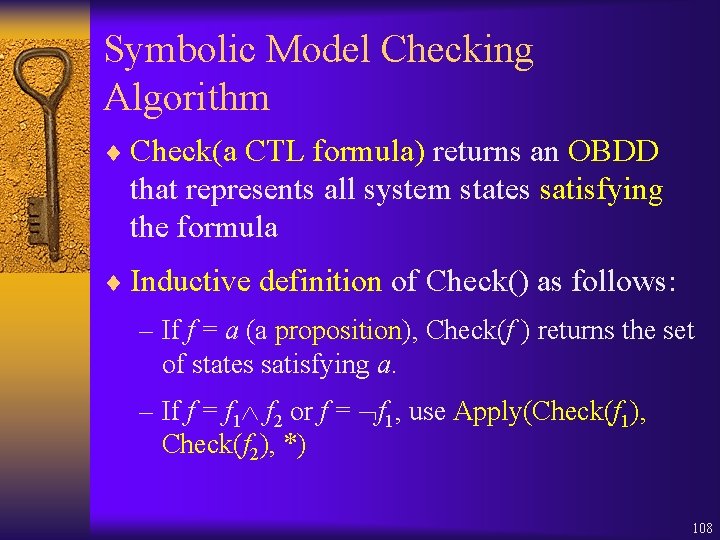 Symbolic Model Checking Algorithm ¨ Check(a CTL formula) returns an OBDD that represents all