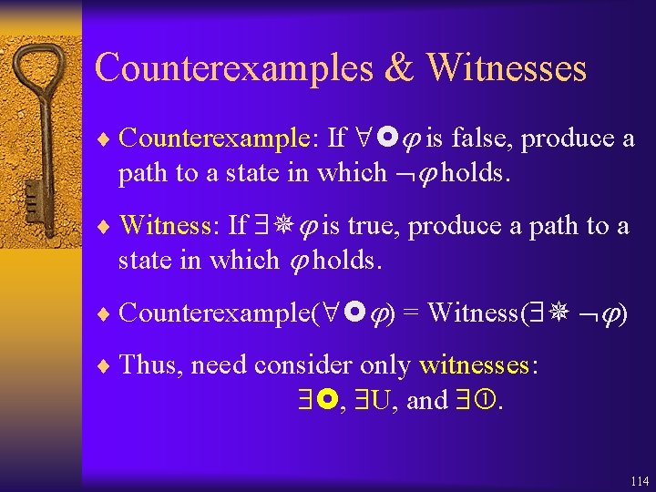 Counterexamples & Witnesses ¨ Counterexample: If is false, produce a path to a state