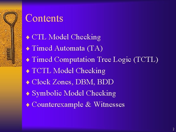 Contents ¨ CTL Model Checking ¨ Timed Automata (TA) ¨ Timed Computation Tree Logic