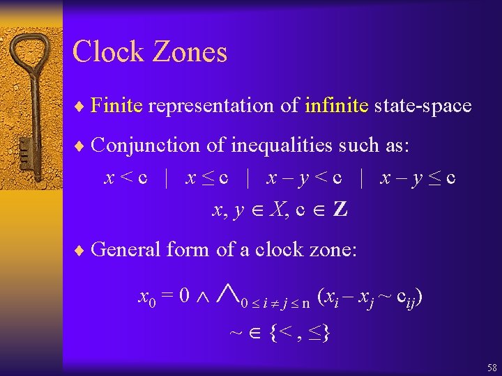Clock Zones ¨ Finite representation of infinite state-space ¨ Conjunction of inequalities such as: