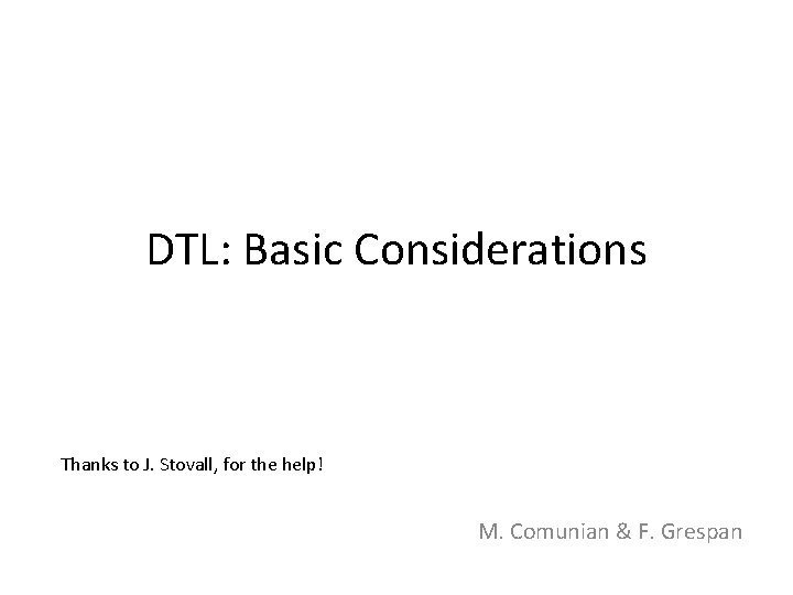 DTL: Basic Considerations Thanks to J. Stovall, for the help! M. Comunian & F.