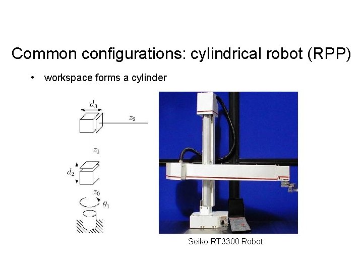 Common configurations: cylindrical robot (RPP) • workspace forms a cylinder Seiko RT 3300 Robot Common configurations: cylindrical robot (RPP) • workspace forms a cylinder Seiko RT 3300 Robot