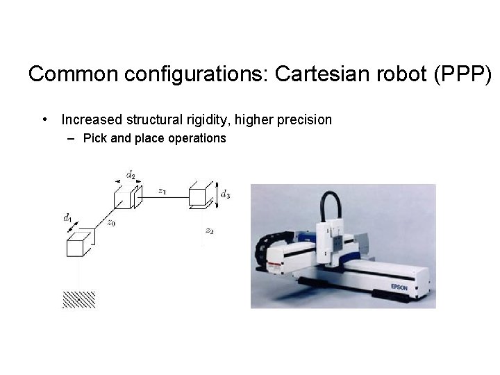 Common configurations: Cartesian robot (PPP) • Increased structural rigidity, higher precision – Pick and Common configurations: Cartesian robot (PPP) • Increased structural rigidity, higher precision – Pick and