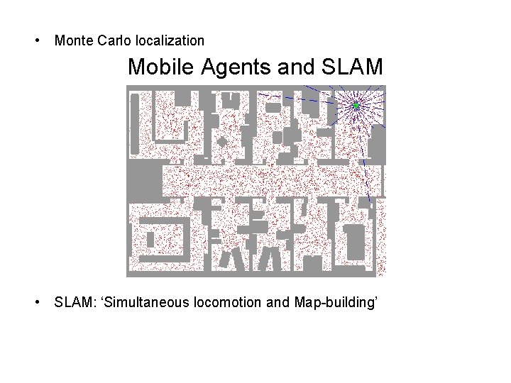 • Monte Carlo localization Mobile Agents and SLAM • SLAM: ‘Simultaneous locomotion and • Monte Carlo localization Mobile Agents and SLAM • SLAM: ‘Simultaneous locomotion and