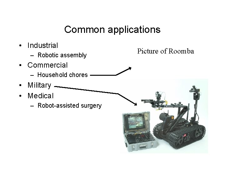 Common applications • Industrial – Robotic assembly • Commercial – Household chores • Military Common applications • Industrial – Robotic assembly • Commercial – Household chores • Military