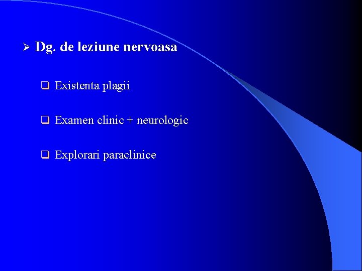 Ø Dg. de leziune nervoasa q Existenta plagii q Examen clinic + neurologic q