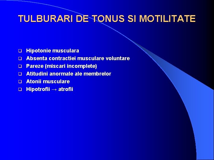 TULBURARI DE TONUS SI MOTILITATE q q q Hipotonie musculara Absenta contractiei musculare voluntare